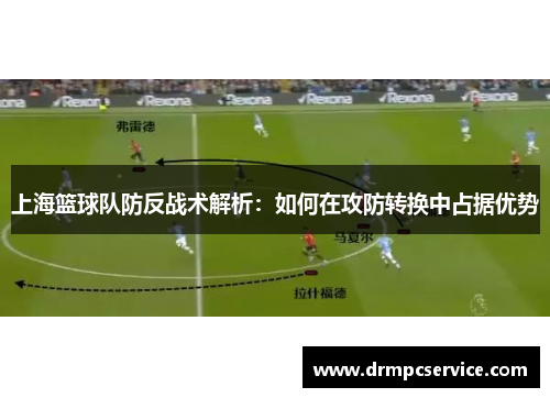 上海篮球队防反战术解析：如何在攻防转换中占据优势