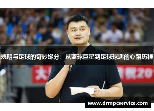 姚明与足球的奇妙缘分：从篮球巨星到足球球迷的心路历程